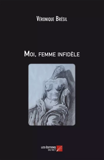 Moi, femme infidèle - Véronique Brésil - Les Éditions du Net