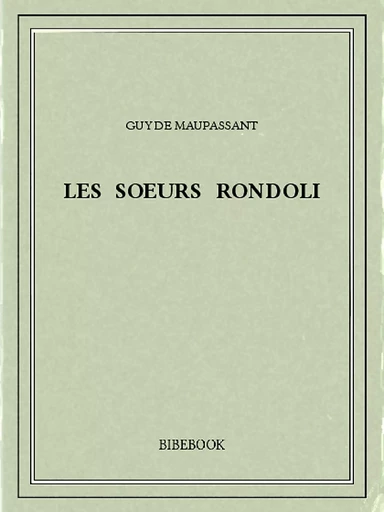 Les soeurs Rondoli - Guy de Maupassant - Bibebook