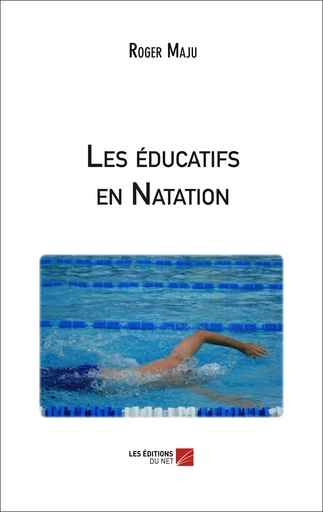 Les éducatifs en Natation - Roger Maju - Les Éditions du Net