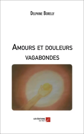 Amours et douleurs vagabondes - Delphine Borelly - Les Éditions du Net