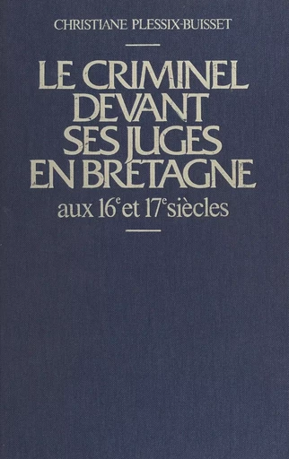 Le criminel devant ses juges en Bretagne aux 16e et 17e siècles - Christiane Plessix-Buisset - FeniXX réédition numérique