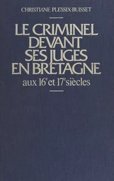 Le criminel devant ses juges en Bretagne aux 16e et 17e siècles