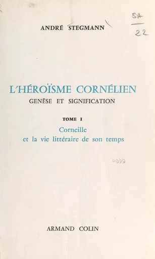 L'héroïsme cornélien : genèse et signification (1). Corneille et la vie littéraire de son temps - André Stegmann - (Armand Colin) réédition numérique FeniXX