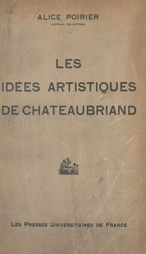 Les idées artistiques de Chateaubriand - Alice Poirier - (Presses universitaires de France) réédition numérique FeniXX