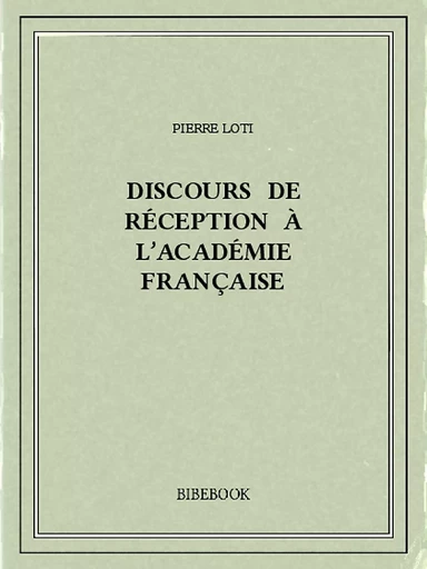 Discours de réception à l’Académie française - Pierre Loti - Bibebook