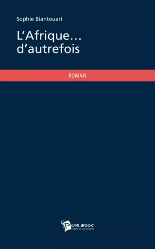 L'Afrique... d'autrefois - Sophie Biantouari - Publibook