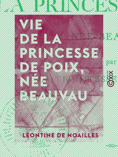 Vie de la princesse de Poix, née Beauvau - Léontine de Noailles, Anne-Marie-Cécile de Noailles - Collection XIX