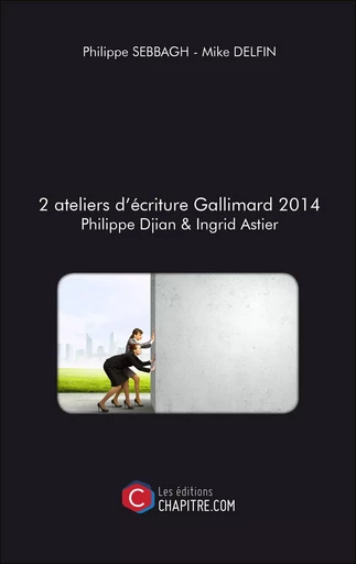 2 ateliers d'écriture Gallimard 2014 Philippe Djian & Ingrid Astier - Philippe Sebbagh, Mike Delfin - Les Editions Chapitre.com