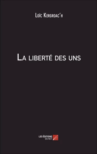 La liberté des uns - Loïc Kergroac'h - Les Éditions du Net