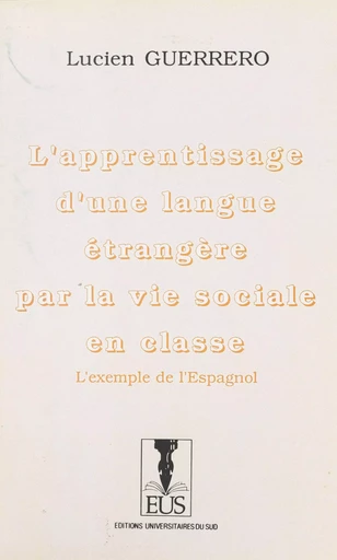 L'apprentissage d'une langue étrangère par la vie sociale en classe : l'exemple de l'espagnol - Lucien Guerrero - FeniXX réédition numérique