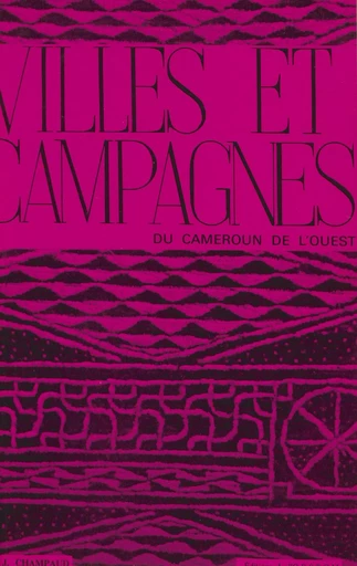 Villes et campagnes du Cameroun de l'Ouest - Jacques Champaud - FeniXX réédition numérique