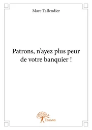 Patrons, n'ayez plus peur de votre banquier !