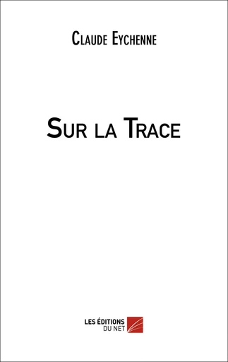 Sur la Trace - Claude Eychenne - Les Éditions du Net