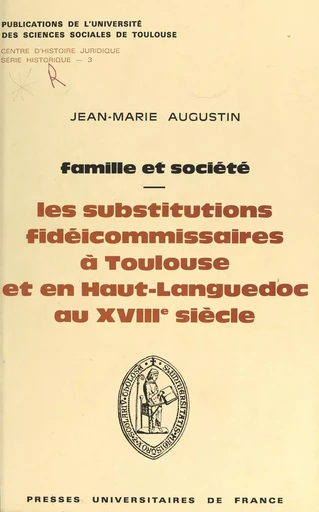 Les substitutions fidéicommissaires à Toulouse et en Haut-Languedoc au XVIIIe siècle - Jean-Marie Augustin - (Presses universitaires de France) réédition numérique FeniXX