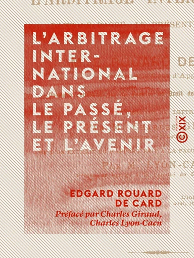 L'Arbitrage international dans le passé, le présent et l'avenir - Edgard Rouard de Card, Charles Giraud, Charles Lyon-Caen - Collection XIX