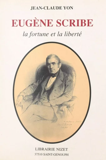 Eugène Scribe : la fortune et la liberté - Jean-Claude Yon - FeniXX réédition numérique