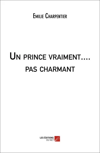 Un prince vraiment.... pas charmant - Emilie Charpentier - Les Éditions du Net