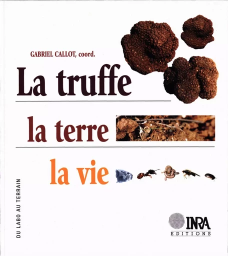 La truffe, la terre, la vie - Gabriel Callot - Quae