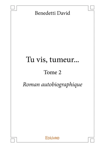 Tu vis, tumeur... Tome 2 - Benedetti David - Editions Edilivre