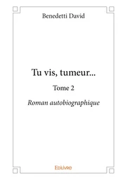 Tu vis, tumeur... Tome 2