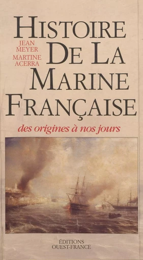 Histoire de la Marine française : des origines à nos jours - Jean Meyer, Martine Acerra - FeniXX réédition numérique