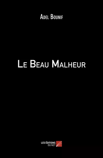 Le Beau Malheur - Adel Bounif - Les Éditions du Net