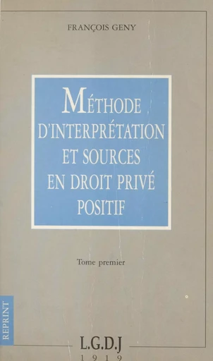 Méthode d'interprétation et sources en droit privé positif (1) - François Gény - FeniXX réédition numérique