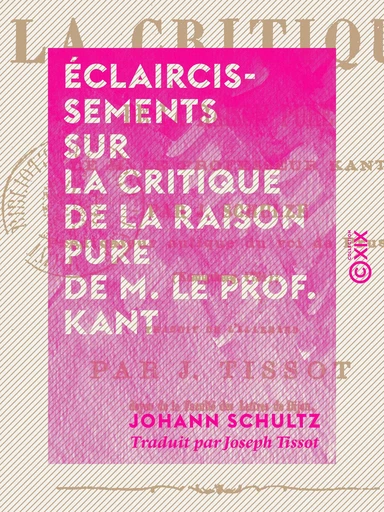 Éclaircissements sur la Critique de la raison pure de M. le prof. Kant - Johann Schultz - Collection XIX