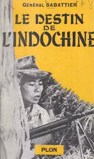 Le destin de l'Indochine - Gabriel Sabattier - (Plon) réédition numérique FeniXX