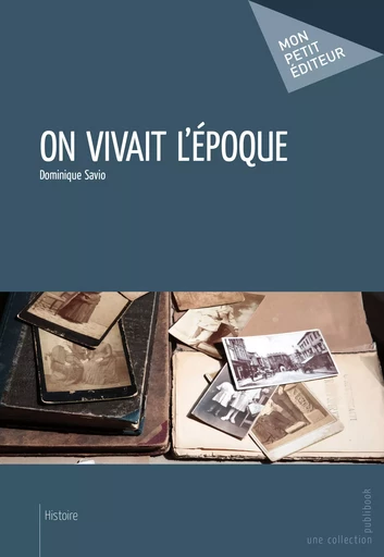 On vivait l'époque ! - Dominique Savio - Mon Petit Editeur