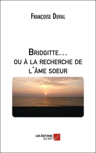 Bridgitte… ou à la recherche de l'âme sœur - Françoise Duval - Les Éditions du Net