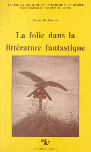 La folie dans la littérature fantastique - Gwenhaël Ponnau - CNRS Éditions (réédition numérique FeniXX) 