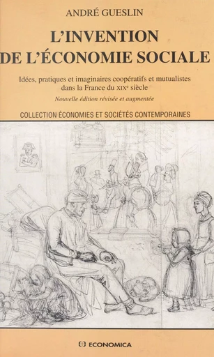 L'invention de l'économie sociale : idées, pratiques et imaginaires coopératifs et mutualistes dans la France du XIXe siècle - André Gueslin - FeniXX réédition numérique