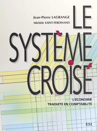 Le système croisé : l'économie traduite en comptabilité - Jean-Pierre Lagrange, Michèle Saint-Ferdinand - FeniXX réédition numérique