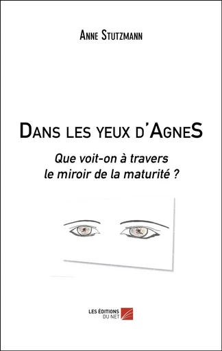 Dans les yeux d'AgneS - Anne Stutzmann - Les Éditions du Net