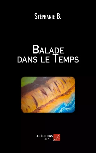 Balade dans le Temps - Stéphanie B. - Les Éditions du Net