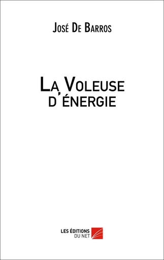 La Voleuse d'énergie - José De Barros - Les Éditions du Net