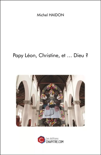 Papy Léon, Christine, et … Dieu ? - Michel Haidon - Les Editions Chapitre.com