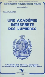 Une Académie interprète des Lumières : l'Académie des Sciences, Inscriptions et Belles-Lettres de Toulouse au XVIIIe siècle