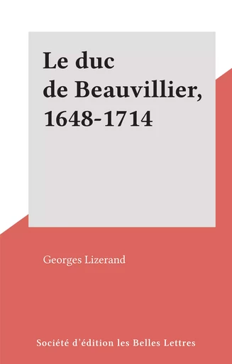 Le duc de Beauvillier, 1648-1714 - Georges Lizerand - FeniXX rédition numérique