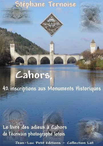 Cahors, 42 inscriptions aux Monuments Historiques - Stéphane Ternoise - Jean-Luc PETIT Editions