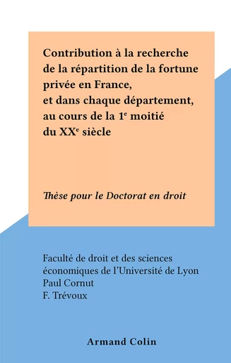 Contribution à la recherche de la répartition de la fortune privée en France, et dans chaque département, au cours de la 1e moitié du XXe siècle - Paul Cornut - (Armand Colin) réédition numérique FeniXX