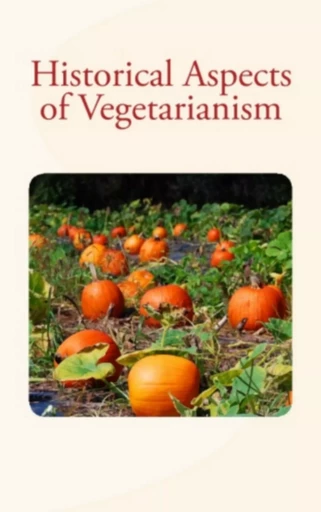 Historical Aspects of Vegetarianism - Lafayette B. Mendel, Walburga Paget, Leo Tolstoy - Editions Le Mono