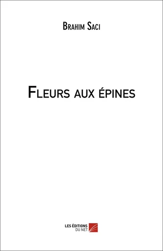 Fleurs aux épines - Brahim Saci - Les Éditions du Net