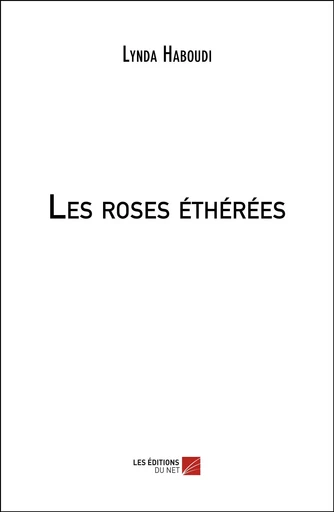 Les roses éthérées - Lynda Haboudi - Les Éditions du Net