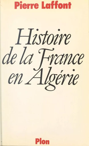 Histoire de la France en Algérie - Pierre Laffont - (Plon) réédition numérique FeniXX