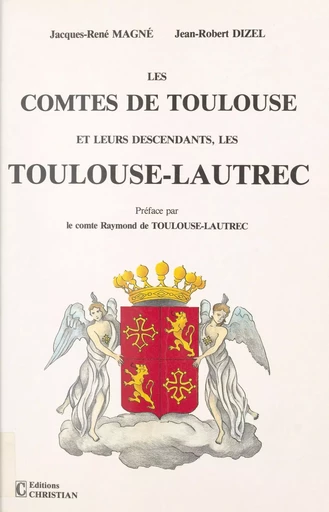 Les comtes de Toulouse et leurs descendants, les Toulouse-Lautrec : étude historique et généalogique, IXe-XXe siècles - Jacques-René Magné, Jean-Robert Dizel - FeniXX réédition numérique