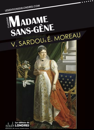 Madame sans-gêne - Moreau, Émile, Sardou, Victorien - Les Editions de Londres