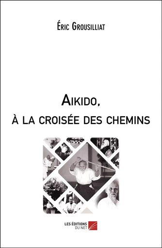 Aikido, à la croisée des chemins - Éric Grousilliat - Les Éditions du Net