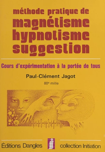 Méthode pratique de magnétisme, hypnotisme, suggestion : cours d'expérimentation à la portée de tous - Paul-Clément Jagot - FeniXX réédition numérique